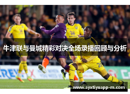 牛津联与曼城精彩对决全场录播回顾与分析