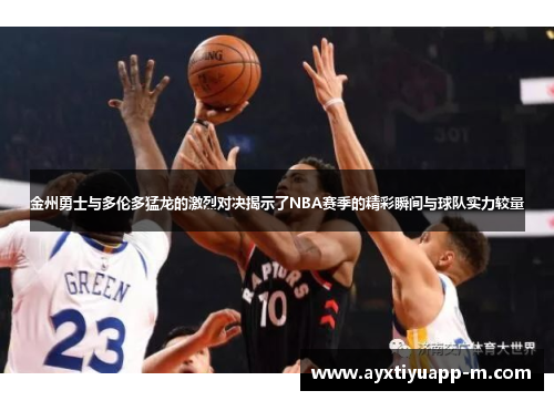 金州勇士与多伦多猛龙的激烈对决揭示了NBA赛季的精彩瞬间与球队实力较量