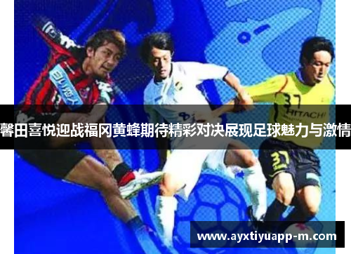 馨田喜悦迎战福冈黄蜂期待精彩对决展现足球魅力与激情